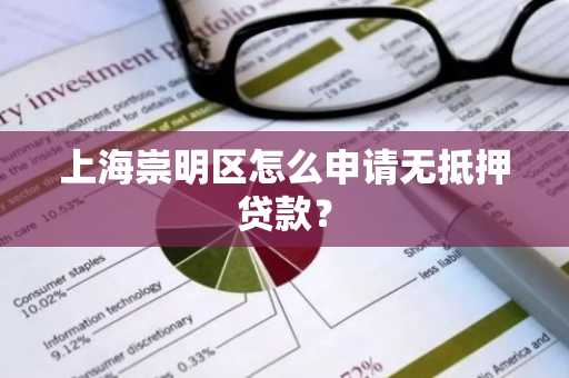上海崇明区怎么申请无抵押贷款？