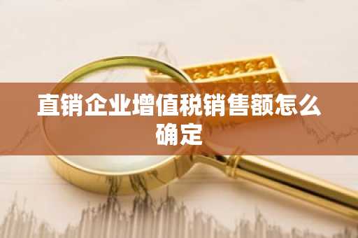 直销企业增值税销售额怎么确定