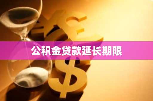 公积金贷款延长期限