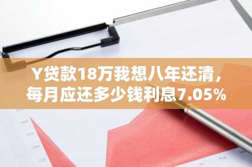 Y贷款18万我想八年还清，每月应还多少钱利息7.05%