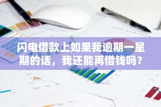 闪电借款上如果我逾期一星期的话，我还能再借钱吗？