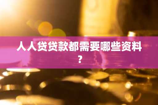 人人贷贷款都需要哪些资料？