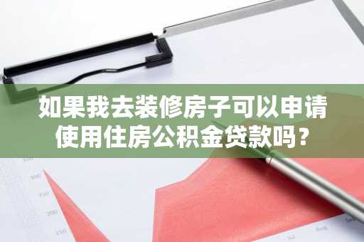 如果我去装修房子可以申请使用住房公积金贷款吗？