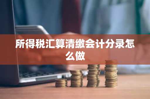 所得税汇算清缴会计分录怎么做