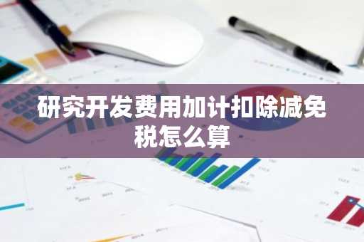 研究开发费用加计扣除减免税怎么算