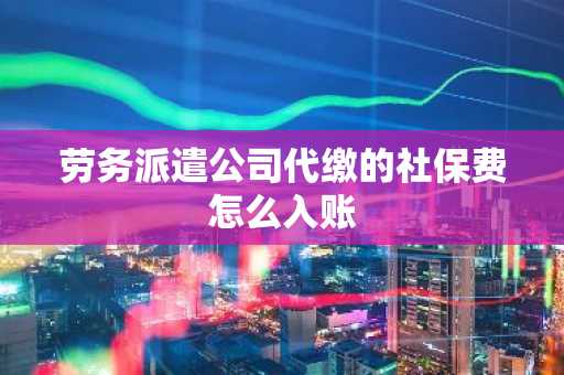 劳务派遣公司代缴的社保费怎么入账