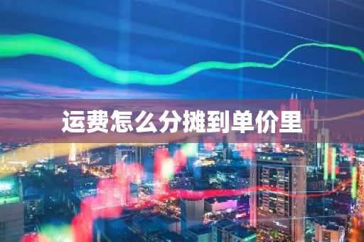 运费怎么分摊到单价里