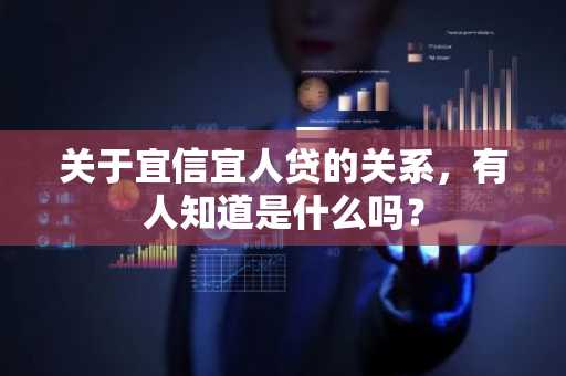 关于宜信宜人贷的关系，有人知道是什么吗？
