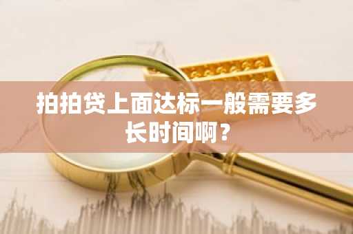 拍拍贷上面达标一般需要多长时间啊？