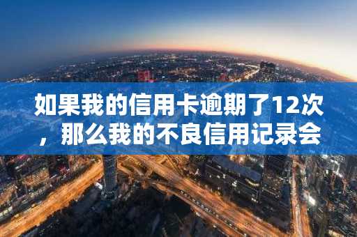 如果我的信用卡逾期了12次，那么我的不良信用记录会影响我的公积金贷款组合贷吗？