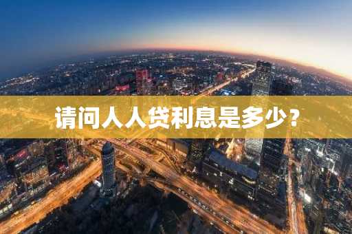 请问人人贷利息是多少？