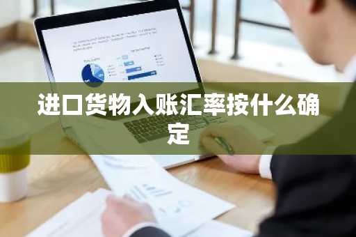 进口货物入账汇率按什么确定