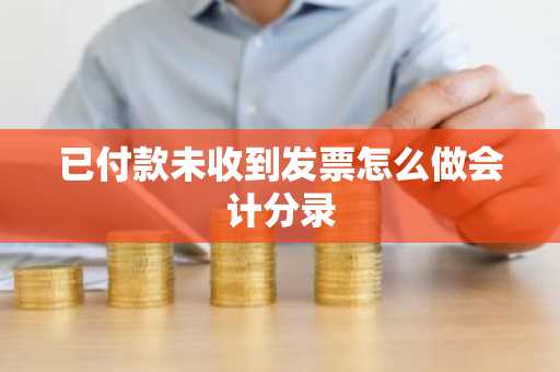 已付款未收到发票怎么做会计分录