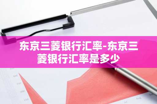 东京三菱银行汇率-东京三菱银行汇率是多少