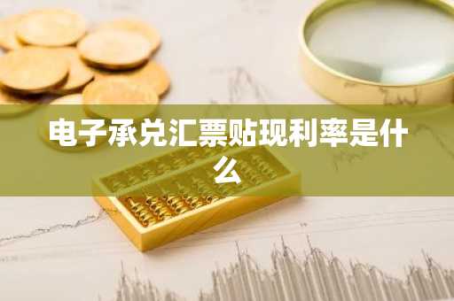 电子承兑汇票贴现利率是什么