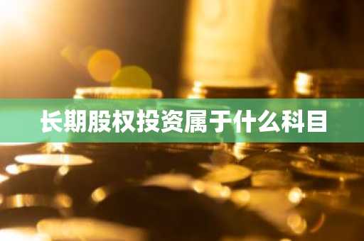 长期股权投资属于什么科目