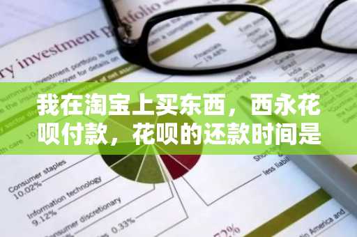 我在淘宝上买东西，西永花呗付款，花呗的还款时间是什么时候？
