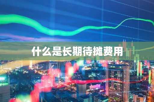 什么是长期待摊费用