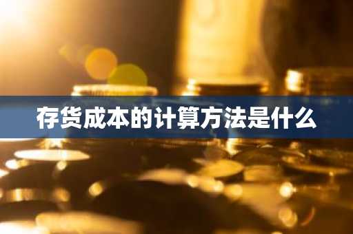存货成本的计算方法是什么