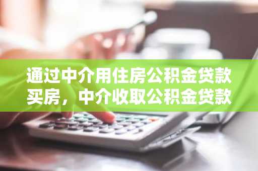 通过中介用住房公积金贷款买房，中介收取公积金贷款服务费合理吗