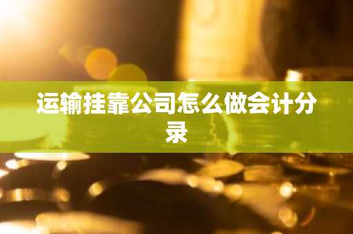 运输挂靠公司怎么做会计分录