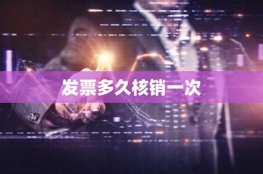 发票多久核销一次