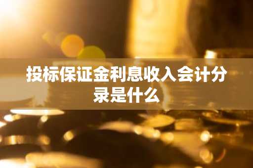 投标保证金利息收入会计分录是什么