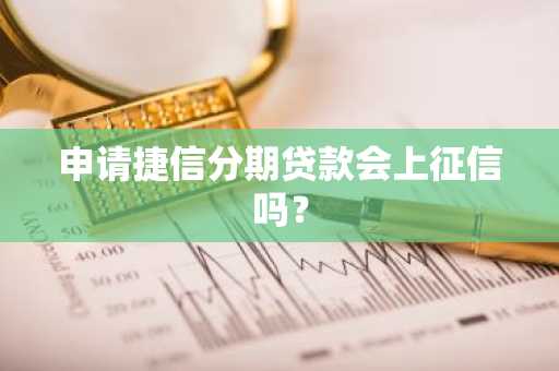 申请捷信分期贷款会上征信吗？