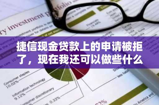 捷信现金贷款上的申请被拒了，现在我还可以做些什么啊？
