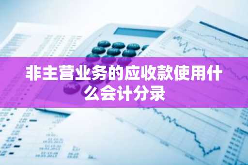 非主营业务的应收款使用什么会计分录