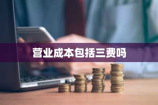 营业成本包括三费吗