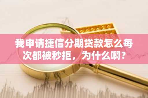 我申请捷信分期贷款怎么每次都被秒拒，为什么啊？