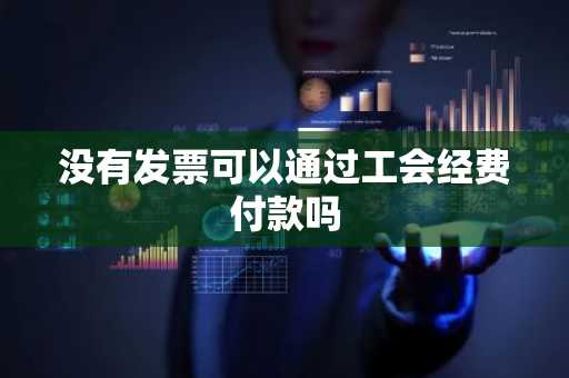 没有发票可以通过工会经费付款吗