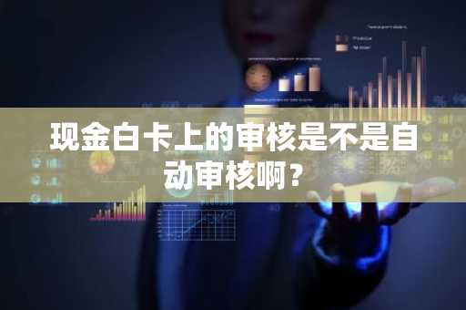 现金白卡上的审核是不是自动审核啊？