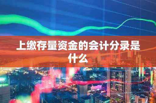 上缴存量资金的会计分录是什么