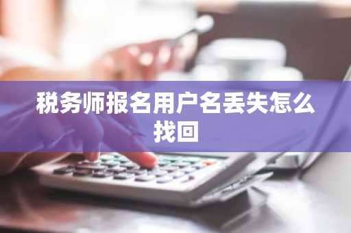 税务师报名用户名丢失怎么找回