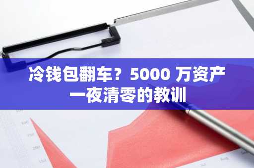 冷钱包翻车？5000 万资产一夜清零的教训