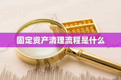 固定资产清理流程是什么