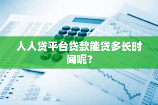 人人贷平台贷款能贷多长时间呢？