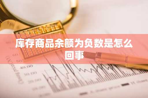 库存商品余额为负数是怎么回事
