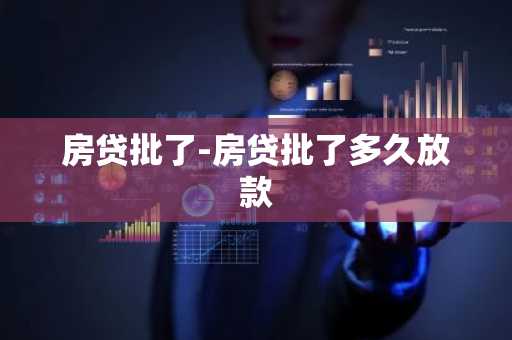 房贷批了-房贷批了多久放款