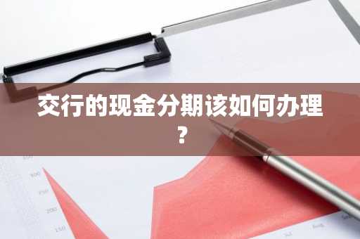 交行的现金分期该如何办理？