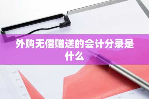 外购无偿赠送的会计分录是什么