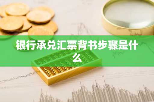 银行承兑汇票背书步骤是什么