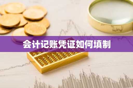 会计记账凭证如何填制