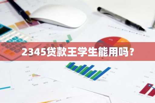 2345贷款王学生能用吗？