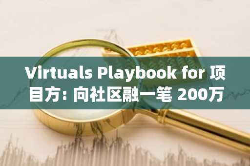Virtuals Playbook for 项目方: 向社区融一笔 200万 - 2000 万美金的种子轮