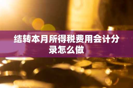 结转本月所得税费用会计分录怎么做