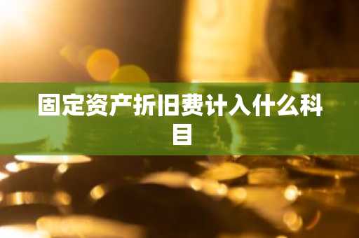 固定资产折旧费计入什么科目