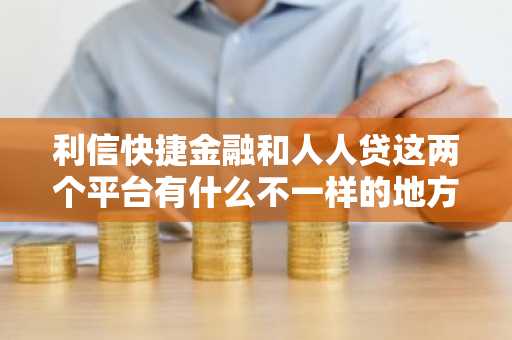 利信快捷金融和人人贷这两个平台有什么不一样的地方吗？